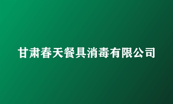 甘肃春天餐具消毒有限公司