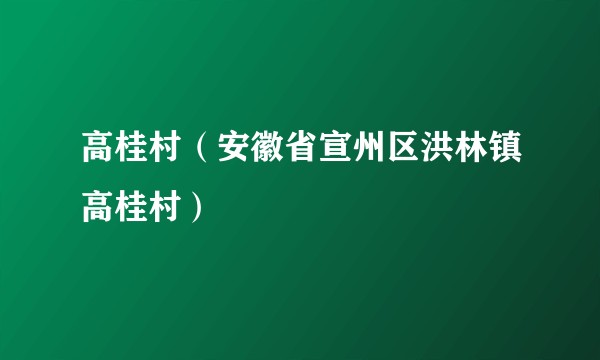 高桂村（安徽省宣州区洪林镇高桂村）