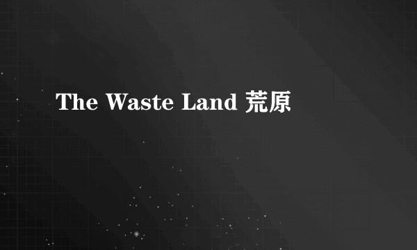 The Waste Land 荒原
