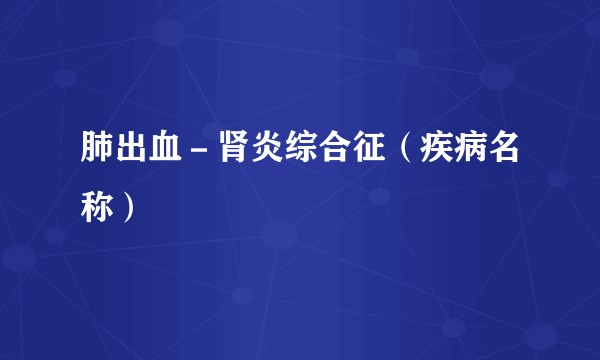 肺出血－肾炎综合征（疾病名称）