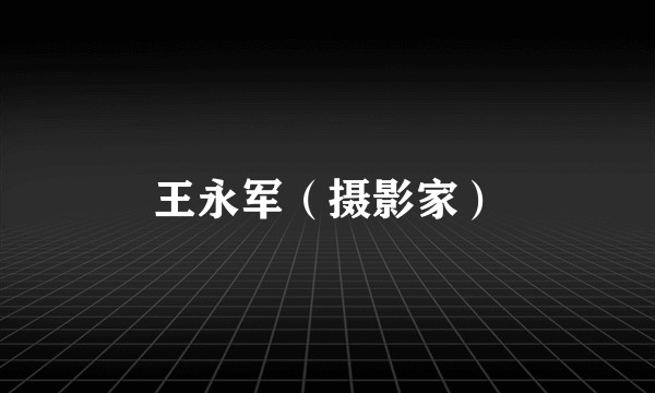 王永军（摄影家）