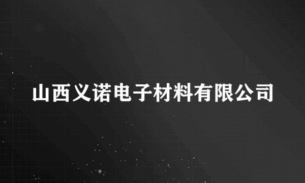 山西义诺电子材料有限公司