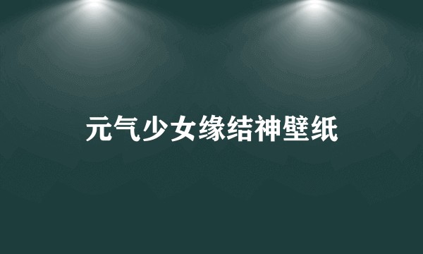 元气少女缘结神壁纸