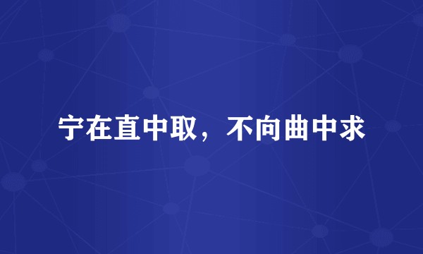 宁在直中取，不向曲中求