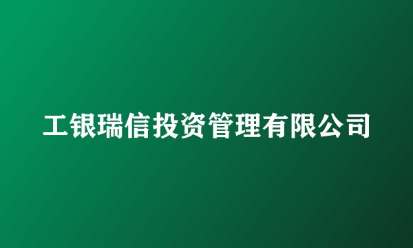 工银瑞信投资管理有限公司