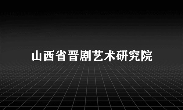 山西省晋剧艺术研究院