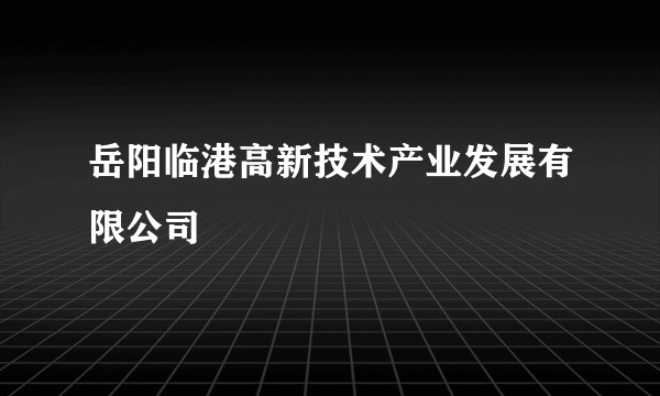 岳阳临港高新技术产业发展有限公司