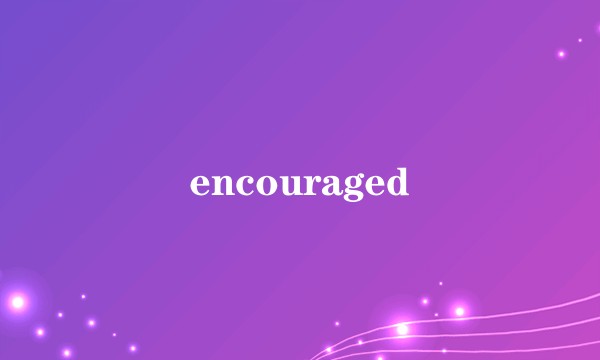 encouraged