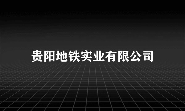 贵阳地铁实业有限公司