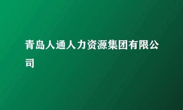 青岛人通人力资源集团有限公司