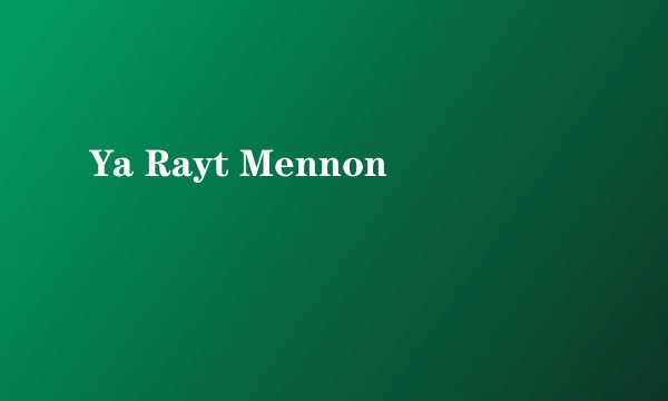 Ya Rayt Mennon