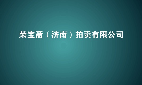 荣宝斋（济南）拍卖有限公司