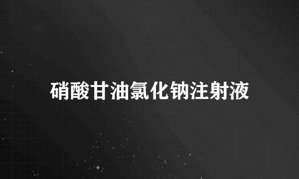 硝酸甘油氯化钠注射液