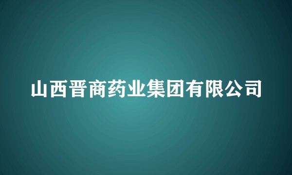 山西晋商药业集团有限公司