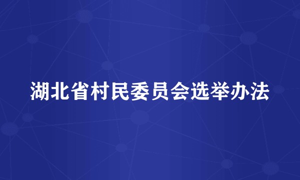 湖北省村民委员会选举办法