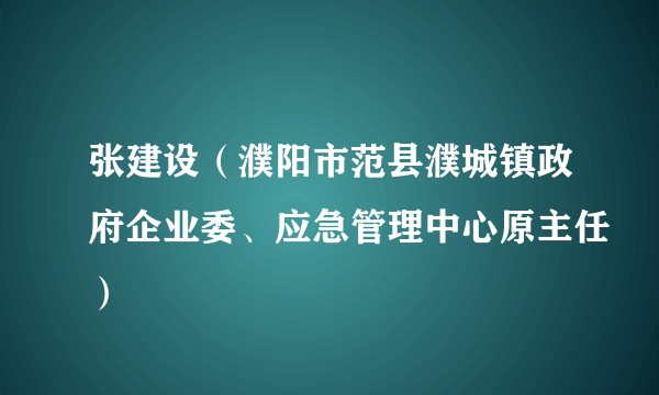 张建设（濮阳市范县濮城镇政府企业委、应急管理中心原主任）