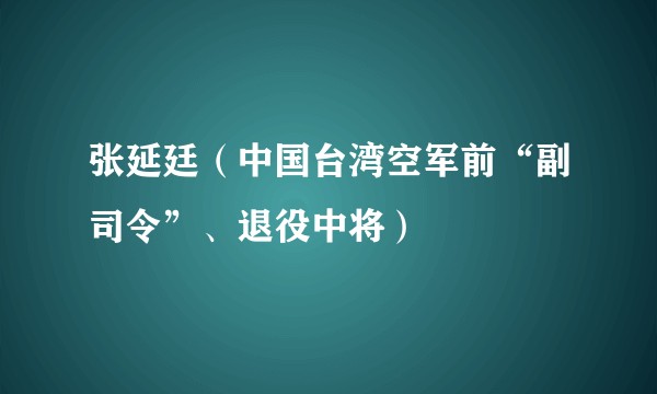 张延廷（中国台湾空军前“副司令”、退役中将）