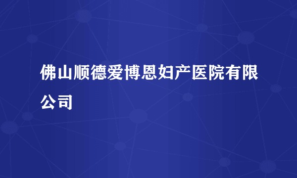 佛山顺德爱博恩妇产医院有限公司
