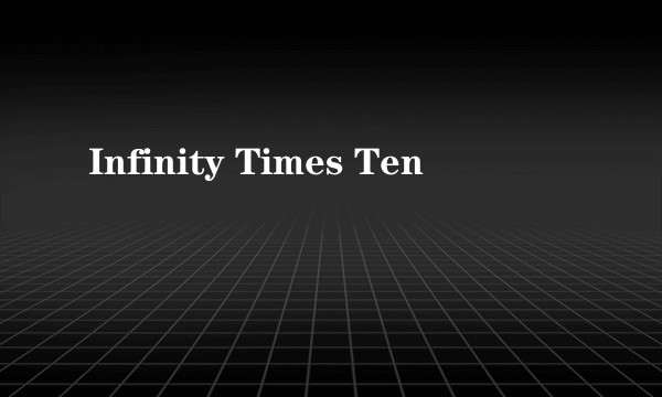 Infinity Times Ten
