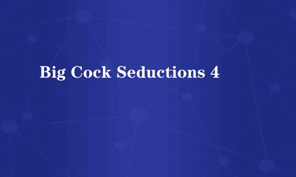 Big Cock Seductions 4
