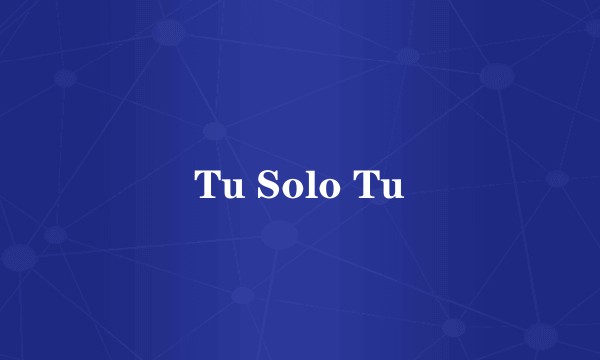 Tu Solo Tu