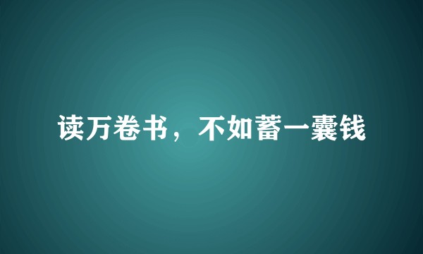 读万卷书，不如蓄一囊钱