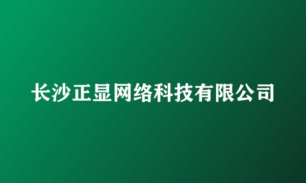 长沙正显网络科技有限公司