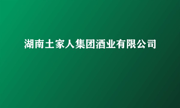 湖南土家人集团酒业有限公司