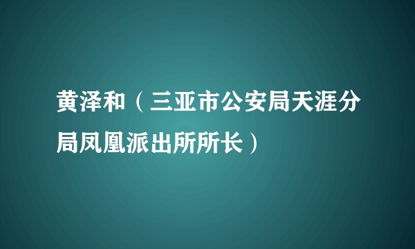 黄泽和(三亚市公安局天涯分局凤凰派出所所长)