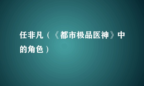 任非凡（《都市极品医神》中的角色）