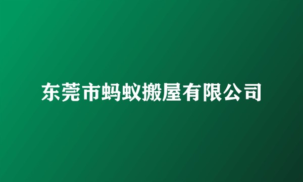 东莞市蚂蚁搬屋有限公司