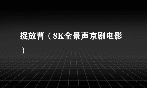 捉放曹（8K全景声京剧电影）