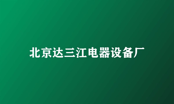 北京达三江电器设备厂