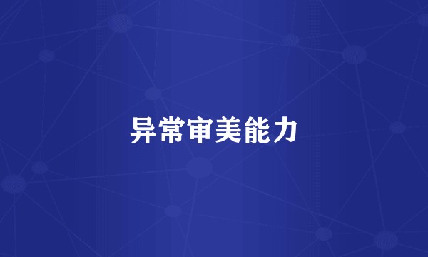 异常审美能力