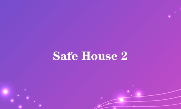 Safe House 2