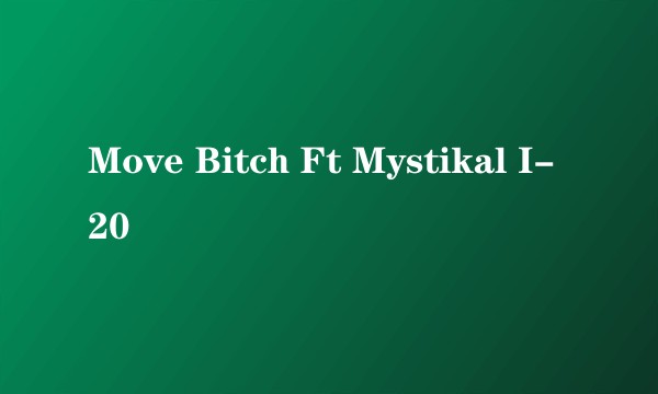 Move Bitch Ft Mystikal I-20