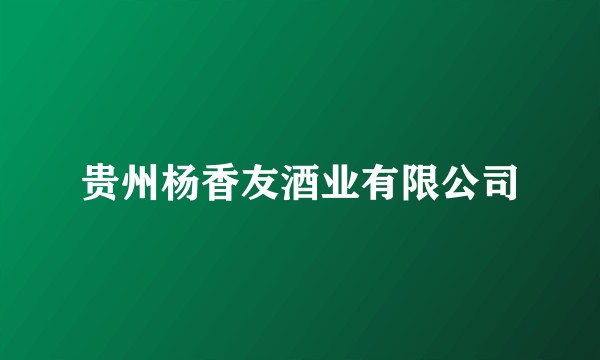 贵州杨香友酒业有限公司