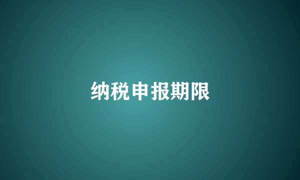 纳税申报期限