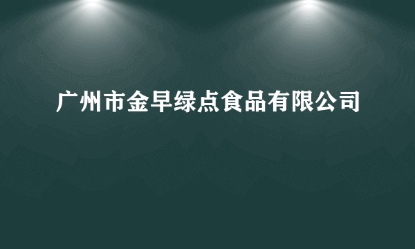 广州市金早绿点食品有限公司