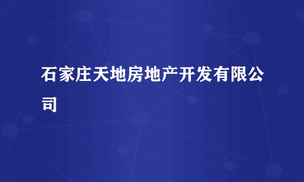 石家庄天地房地产开发有限公司