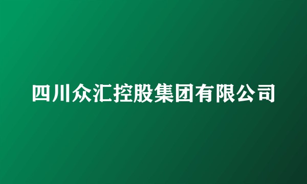 四川众汇控股集团有限公司