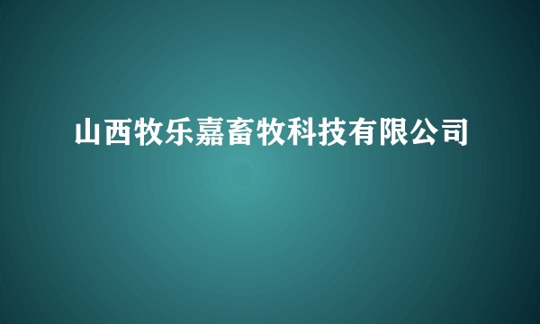 山西牧乐嘉畜牧科技有限公司