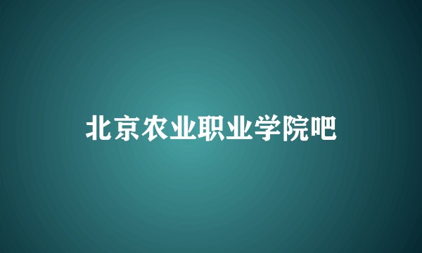 北京农业职业学院吧