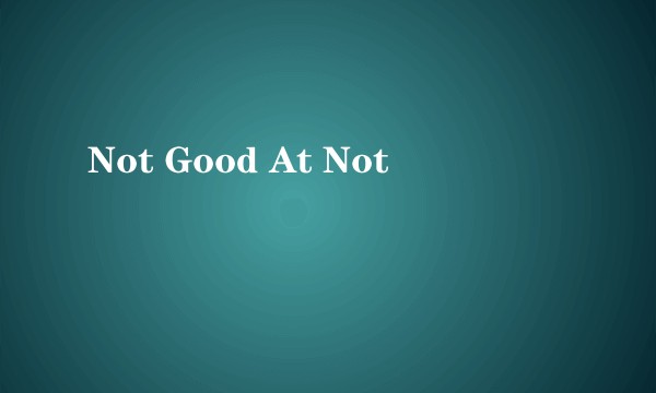 Not Good At Not