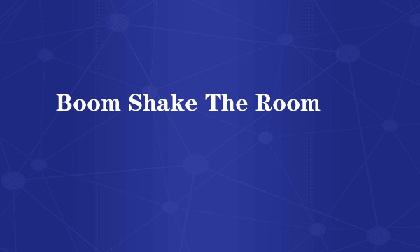 Boom Shake The Room