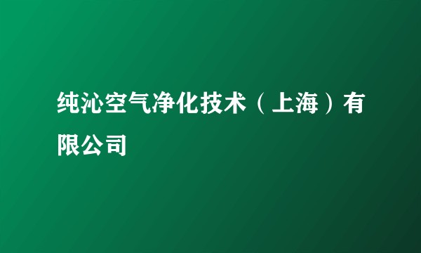 纯沁空气净化技术（上海）有限公司