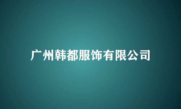 广州韩都服饰有限公司