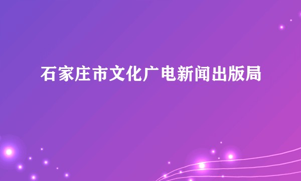 石家庄市文化广电新闻出版局
