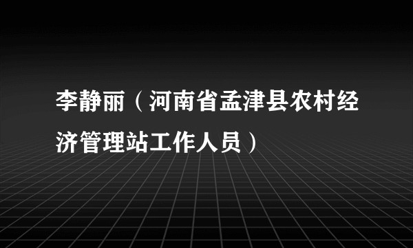 李静丽(河南省孟津县农村经济管理站工作人员)