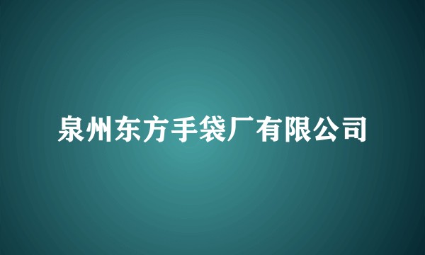 泉州东方手袋厂有限公司